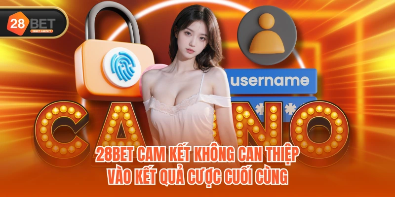 28BET cam kết không can thiệp vào kết quả cược cuối cùng