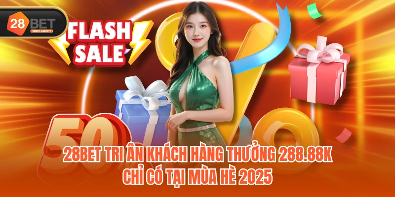 28BET tri ân khách hàng thưởng 288.88k chỉ có tại mùa hè 2025