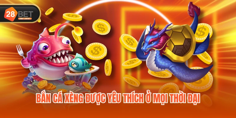 Bắn cá xèng được yêu thích ở mọi thời đại