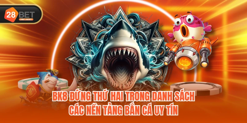 BK8 đứng thứ hai trong danh sách các nền tảng bắn cá uy tín