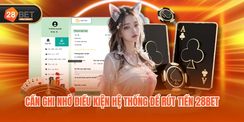 Cần ghi nhớ điều kiện hệ thống để rút tiền 28BET