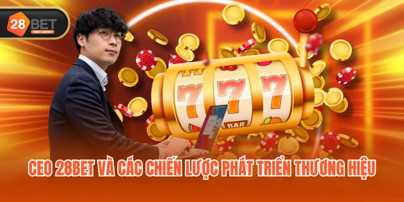 CEO 28BET và các chiến lược phát triển thương hiệu