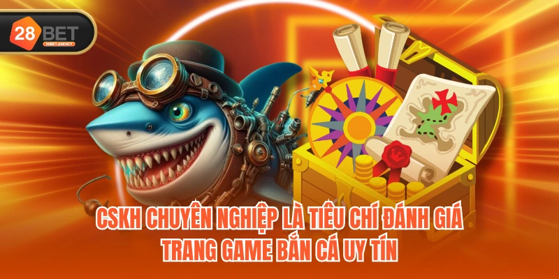 CSKH chuyên nghiệp là tiêu chí đánh giá trang game bắn cá uy tín