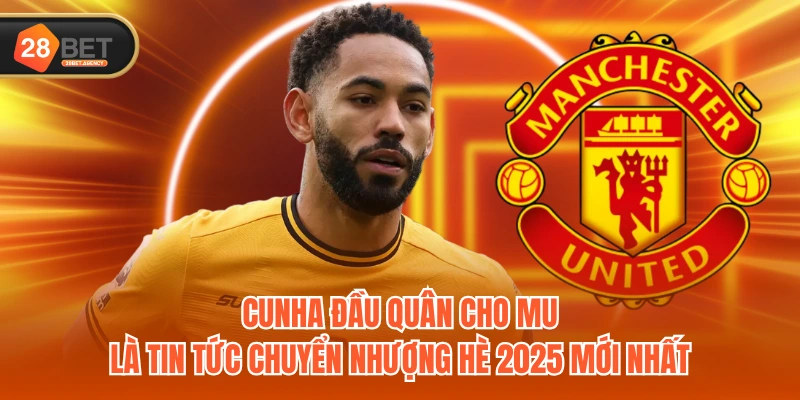 Cunha đầu quân cho MU là tin tức chuyển nhượng hè 2025 mới nhất