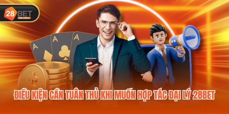 Điều kiện cần tuân thủ khi muốn hợp tác đại lý 28BET