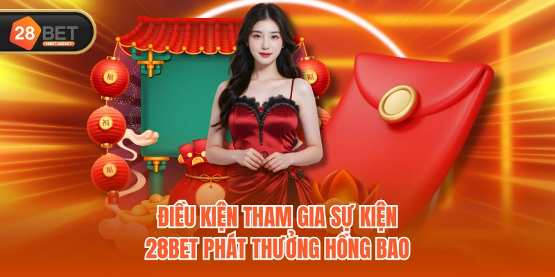 Điều kiện tham gia sự kiện 28BET phát thưởng hồng bao