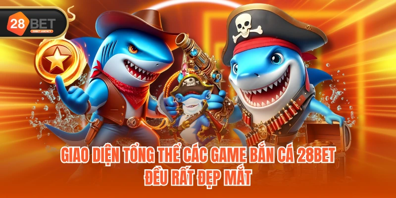 Giao diện tổng thể các game bắn cá 28BET đều rất đẹp mắt