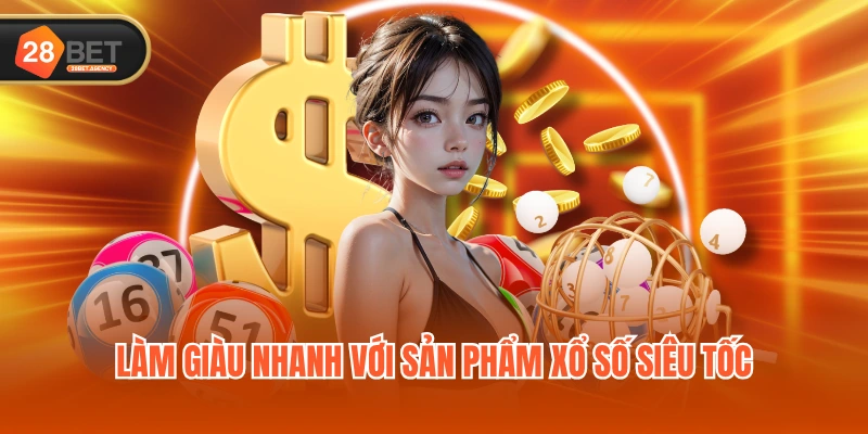 Làm giàu nhanh với sản phẩm xổ số siêu tốc