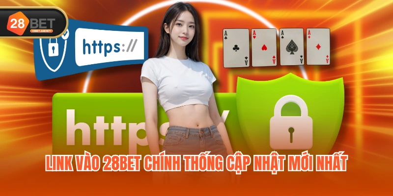Link vào 28BET chính thống cập nhật mới nhất