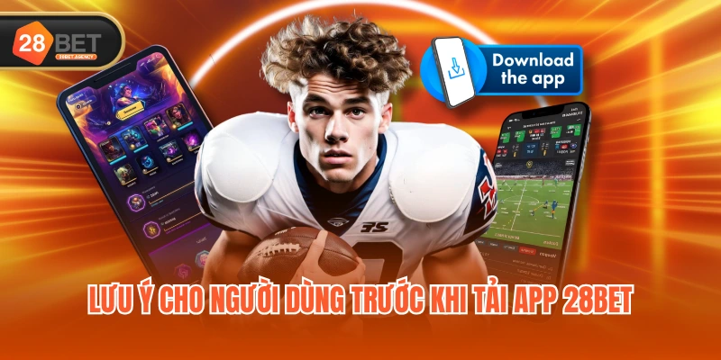 Lưu ý cho người dùng trước khi tải app 28BET