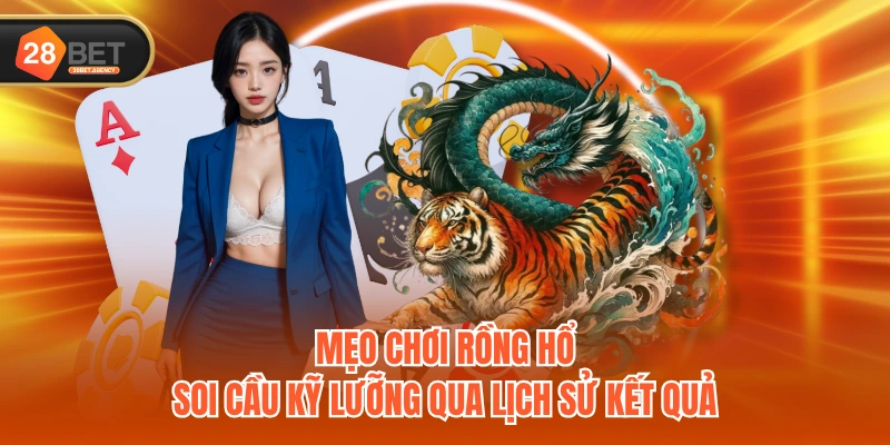 Mẹo chơi Rồng Hổ - Soi cầu kỹ lưỡng qua lịch sử kết quả