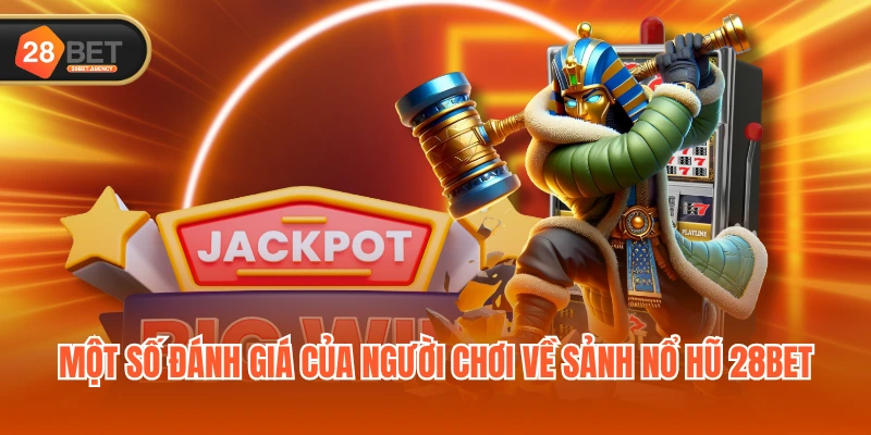 Một số đánh giá của người chơi về sảnh Nổ Hũ 28BET