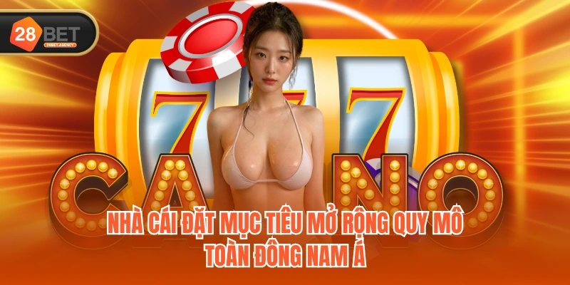 Nhà cái đặt mục tiêu mở rộng quy mô toàn Đông Nam Á