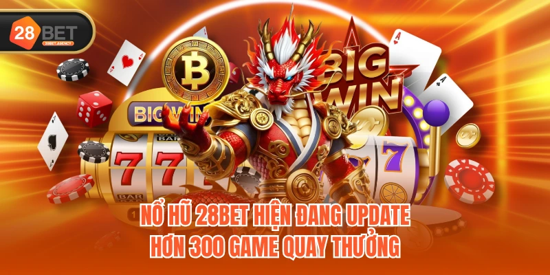 Nổ Hũ 28BET hiện đang update hơn 300 game quay thưởng