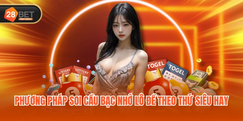 Phương pháp soi cầu bạc nhớ lô đề theo thứ siêu hay