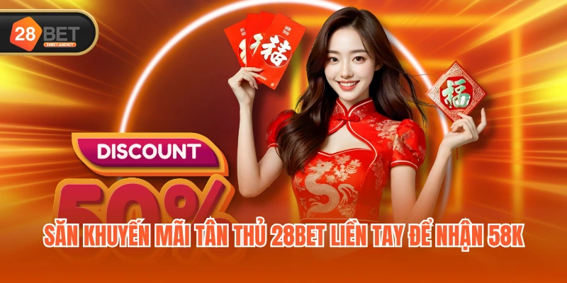 Săn khuyến mãi tân thủ 28BET liền tay để nhận 58K