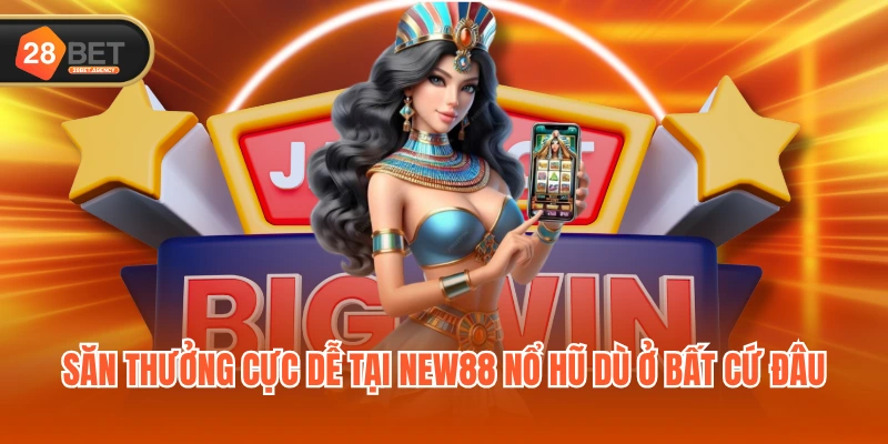 Săn thưởng cực dễ tại NEW88 nổ hũ dù ở bất cứ đâu