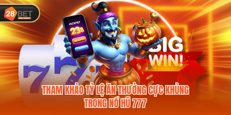 Tham khảo tỷ lệ ăn thưởng cực khủng trong nổ hũ 777