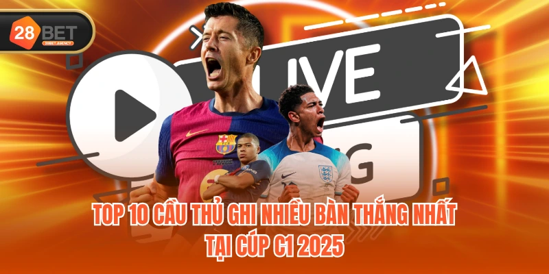 Top 10 cầu thủ ghi nhiều bàn thắng nhất tại cúp C1 2025