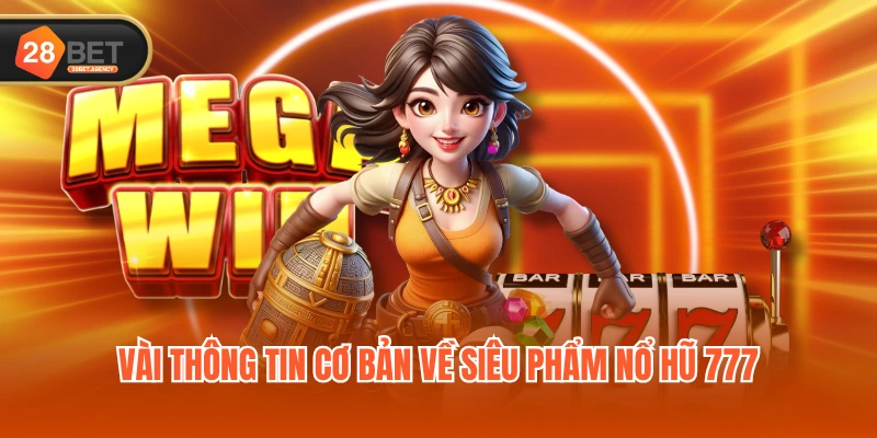Vài thông tin cơ bản về siêu phẩm nổ hũ 777